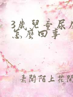 3岁儿童尿床是怎么回事