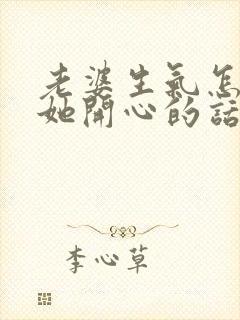 老婆生气怎么哄她开心的话