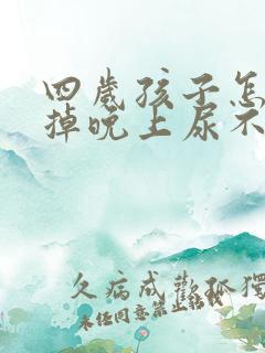 四岁孩子怎么戒掉晚上尿不湿