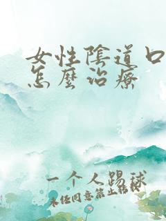 女性阴道口撕裂怎么治疗