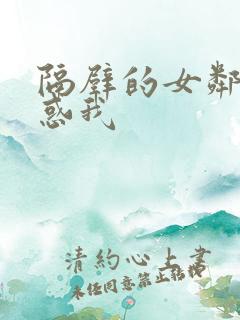 隔壁的女邻居诱惑我