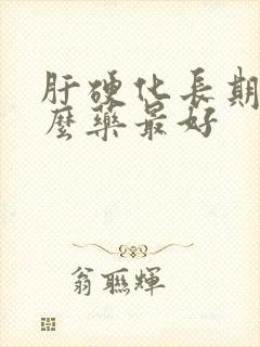 肝硬化长期吃什么药最好