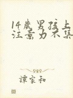 14岁男孩上课注意力不集中是怎么回事