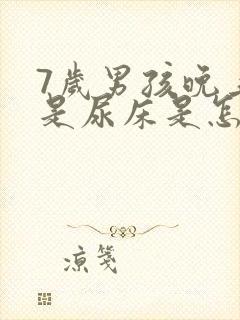 7岁男孩晚上总是尿床是怎么回事