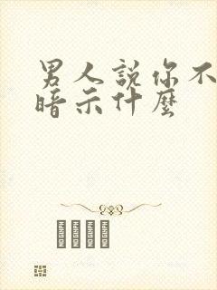 男人说你不漂亮暗示什么