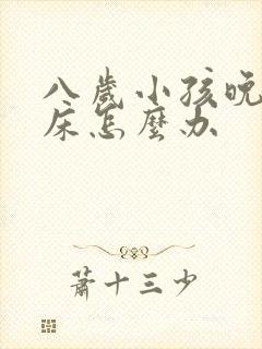 八岁小孩晚上尿床怎么办