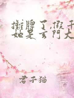 摊牌了,假千金她是玄门大佬免费