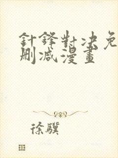 针锋对决免费无删减漫画