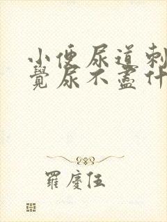 小便尿道刺痛感觉尿不尽什么原因