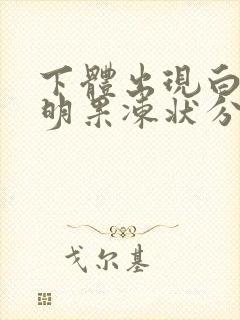 下体出现白色透明果冻状分泌物是什么