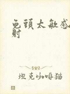 龟头太敏感了早射