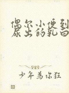 偶尔小便到最后尿出的乳白色液体怎么回事