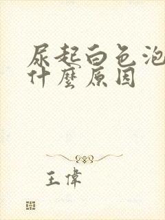 尿起白色泡沫是什么原因