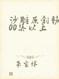 沙雕原创动画100集以上
