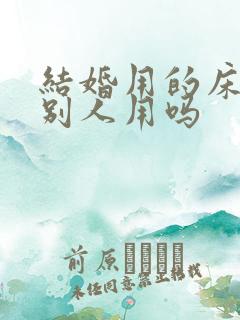 结婚用的床能给别人用吗