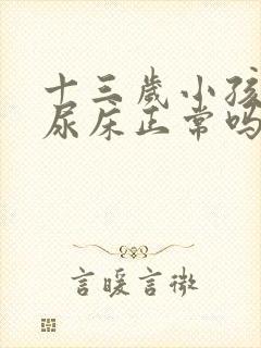 十三岁小孩偶尔尿床正常吗