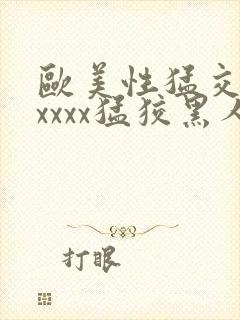 欧美性猛交黑人xxxx猛狡黑人