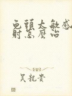 龟头太敏感易早射怎么治