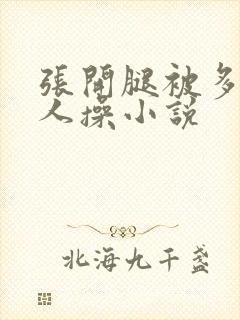 张开腿被多个男人操小说