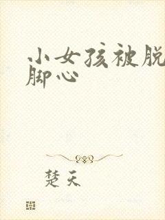 小女孩被脱鞋挠脚心