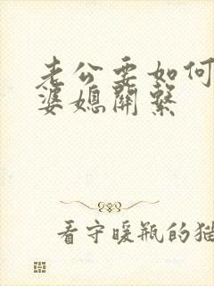 老公要如何处理婆媳关系