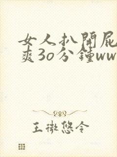 女人扒开屁股桶爽3o分钟www