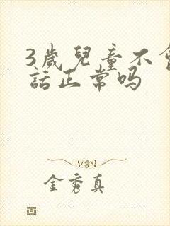 3岁儿童不会说话正常吗