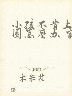 小孩不肯上幼儿园怎么办 家长应该怎么做