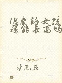 18岁的女孩子还能长高吗