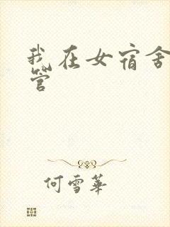 我在女宿舍当宿管