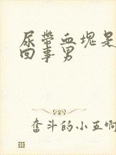 尿带血块是怎么回事男