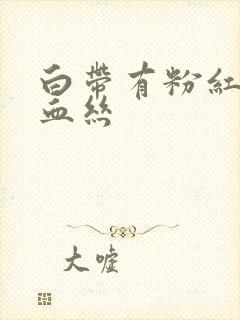 白带有粉红色带血丝