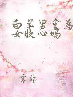 白羊男会为天秤女收心吗