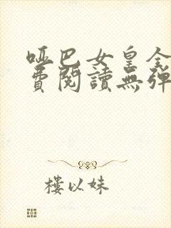 哑巴女皇全文免费阅读无弹窗