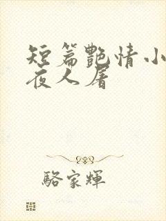 短篇艳情小说午夜人屠
