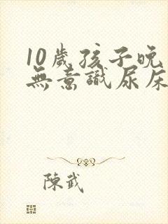 10岁孩子晚上无意识尿床挂什么科