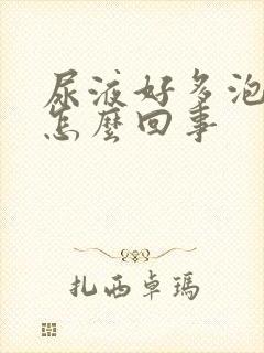 尿液好多泡泡是怎么回事