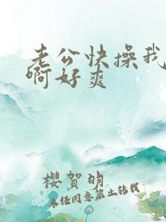 老公快操我啊啊啊好爽