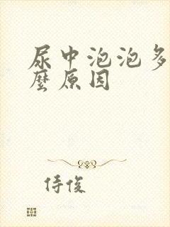 尿中泡泡多是什么原因