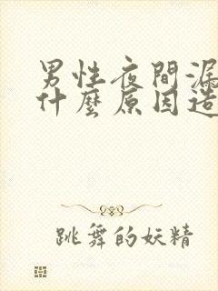 男性夜间漏尿是什么原因造成的