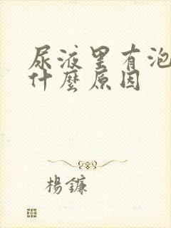 尿液里有泡沫是什么原因