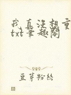 我真没想重生啊txt笔趣阁