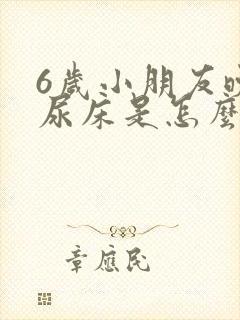 6岁小朋友晚上尿床是怎么回事