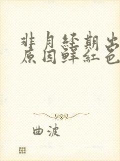 非月经期出血的原因鲜红色