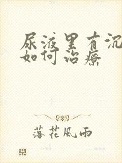 尿液里有沉淀物如何治疗