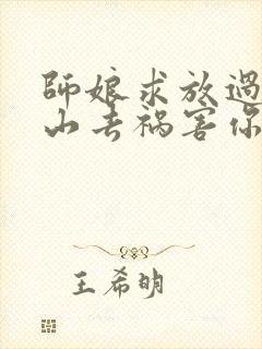 师娘求放过:下山去祸害你未婚妻吧 第164章