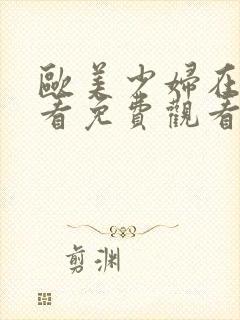 欧美少妇在线观看免费观看全部视频