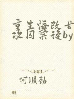 重生悔改甘愿被攻囚禁后by重生之愿为