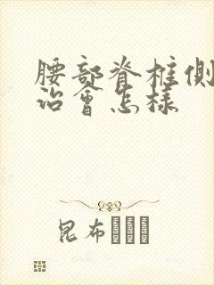 腰部脊椎侧弯不治会怎样