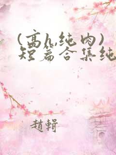 (高h,纯肉)短篇合集纯情